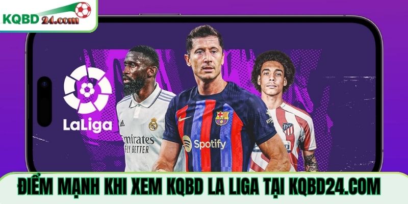 Điểm mạnh khi xem KQBD La Liga Tại tqn.com.mx